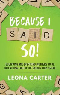 Cover image for Because I Said SO!: Equipping and Inspiring Mothers to be Intentional About the Words They Speak