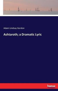 Cover image for Ashtaroth; a Dramatic Lyric