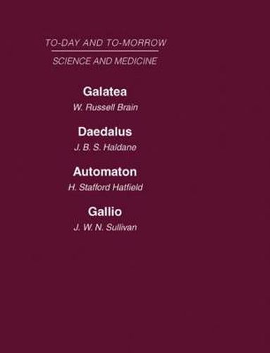 Today and Tomorrow Volume 8 Science and Medicine: Galatea, or the Future of Darwinism  Daedalus, or Science & the Future  Automaton, or the Future of Mechanical Man  Gallio, or the Tyranny of Science