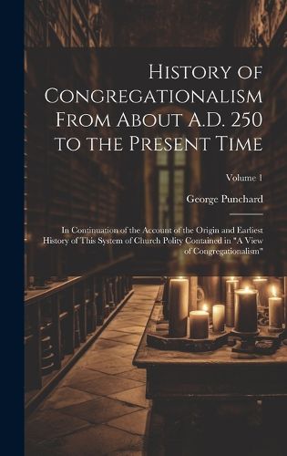 Cover image for History of Congregationalism From About A.D. 250 to the Present Time