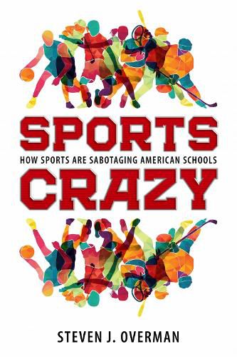 Cover image for Sports Crazy: How Sports Are Sabotaging American Schools