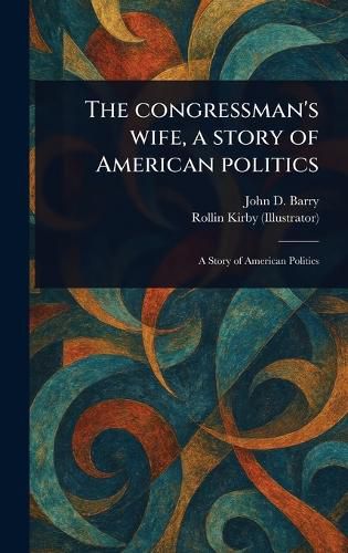 Cover image for The Congressman's Wife, a Story of American Politics