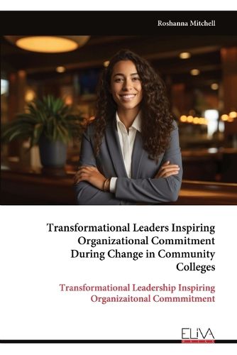 Cover image for Transformational Leaders Inspiring Organizational Commitment During Change in Community Colleges