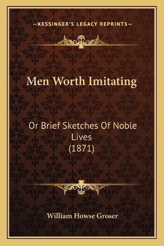 Men Worth Imitating: Or Brief Sketches of Noble Lives (1871)