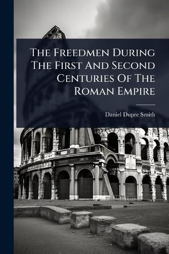 Cover image for The Freedmen During The First And Second Centuries Of The Roman Empire