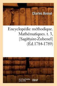 Cover image for Encyclopedie Methodique. Mathematiques. T. 3, [Sagittaire-Zubenel] (Ed.1784-1789)