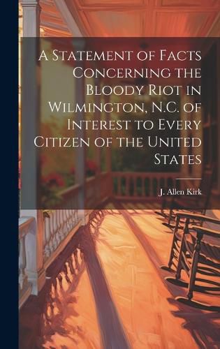 Cover image for A Statement of Facts Concerning the Bloody Riot in Wilmington, N.C. of Interest to Every Citizen of the United States