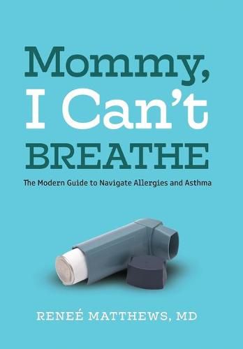 Cover image for Mommy, I Can't Breathe: The Modern Guide to Navigate Allergies and Asthma