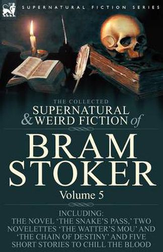 Cover image for The Collected Supernatural and Weird Fiction of Bram Stoker: 5-Contains the Novel 'The Snake's Pass, ' Two Novelettes 'The Watter's Mou' and 'The Chain Of Destiny' and Five Short Stories to Chill the Blood