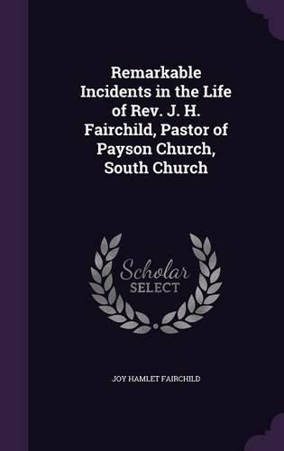Cover image for Remarkable Incidents in the Life of REV. J. H. Fairchild, Pastor of Payson Church, South Church