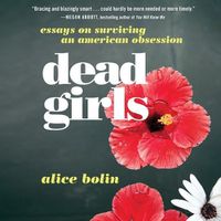 Cover image for Dead Girls Lib/E: Essays on Surviving an American Obsession