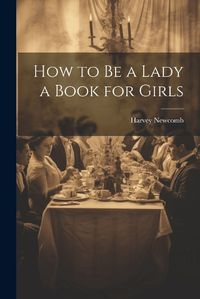 Cover image for How to Be a Lady a Book for Girls