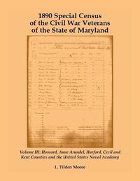 Cover image for 1890 Special Census of the Civil War Veterans of the State of Maryland: Volume III, Howard, Anne Arundel, Harford, Cecil and Kent Counties and the United States Naval Academy