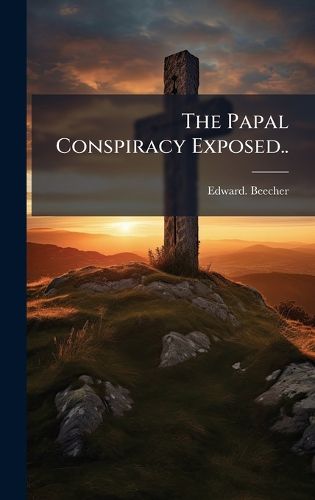 Cover image for The Papal Conspiracy Exposed..