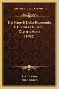 Cover image for del Pane E Della Economia E Coltura de Grani Dissertazione (1782)