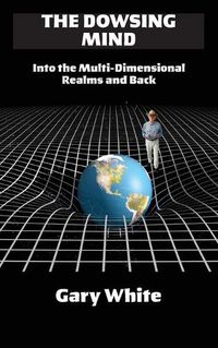 Cover image for The Dowsing Mind: Into the Multi-Dimensional Realms and Back