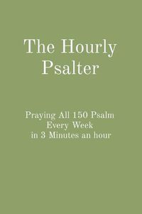 Cover image for The Hourly Psalter: Praying All 150 Psalm Every Week in 3 Minutes an hour