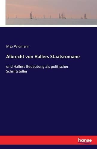 Albrecht von Hallers Staatsromane: und Hallers Bedeutung als politischer Schriftsteller