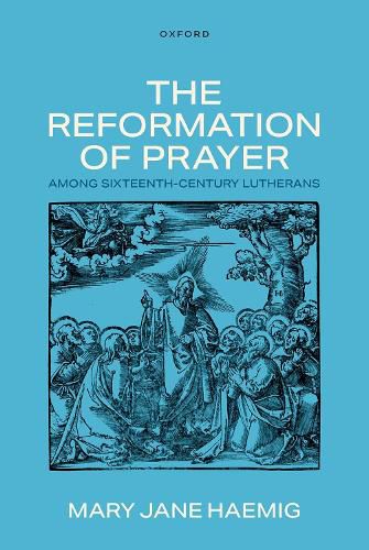 Cover image for The Reformation of Prayer among Sixteenth-Century Lutherans