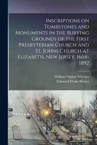 Cover image for Inscriptions on Tombstones and Monuments in the Burying Grounds of the First Presbyterian Church and St. Johns Church at Elizabeth, New Jersey. 1664-1892