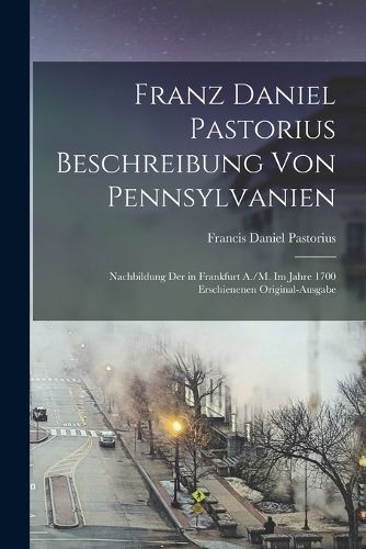Cover image for Franz Daniel Pastorius Beschreibung Von Pennsylvanien