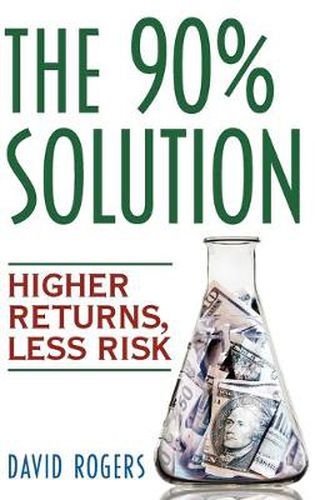 Cover image for The 90% Solution: Higher Returns, Less Risk