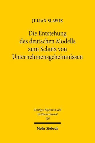 Cover image for Die Entstehung des deutschen Modells zum Schutz von Unternehmensgeheimnissen: Ein Beitrag zur Geschichte des Geistigen Eigentums