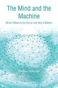 Cover image for The Mind and the Machine: What It Means to Be Human and Why It Matters