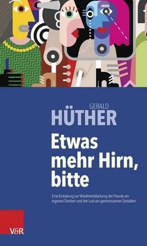 Cover image for Etwas Mehr Hirn, Bitte: Eine Einladung Zur Wiederentdeckung Der Freude Am Eigenen Denken Und Der Lust Am Gemeinsamen Gestalten