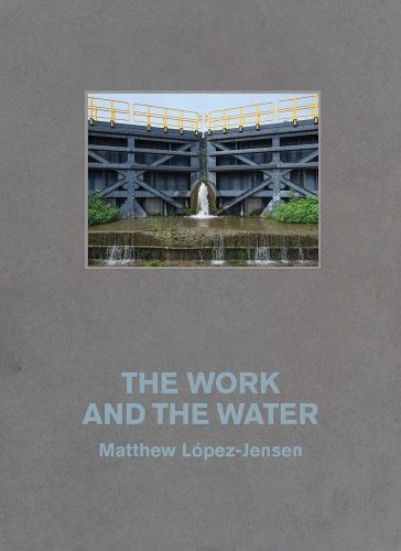 Cover image for Matthew Lopez-Jensen: The Work and the Water