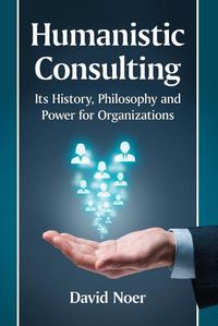 Cover image for Humanistic Consulting: Its History, Philosophy and Power for Organizations