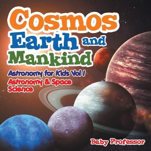 Cover image for Cosmos, Earth and Mankind Astronomy for Kids Vol I Astronomy & Space Science