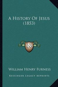 Cover image for A History of Jesus (1853)