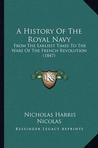 Cover image for A History of the Royal Navy: From the Earliest Times to the Wars of the French Revolution (1847)