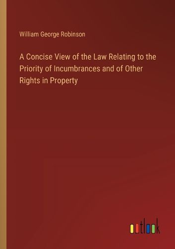 Cover image for A Concise View of the Law Relating to the Priority of Incumbrances and of Other Rights in Property