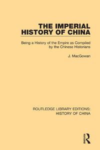 Cover image for The Imperial History of China: Being a History of the Empire as Compiled by the Chinese Historians