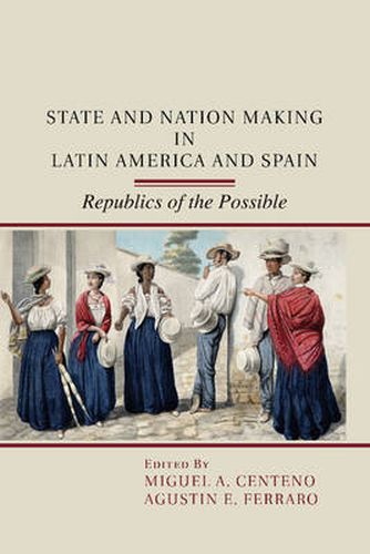 Cover image for State and Nation Making in Latin America and Spain: Republics of the Possible