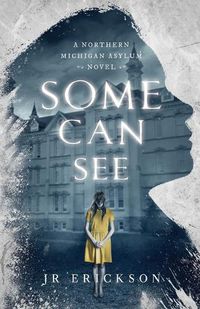 Cover image for Some Can See: A Northern Michigan Asylum Novel