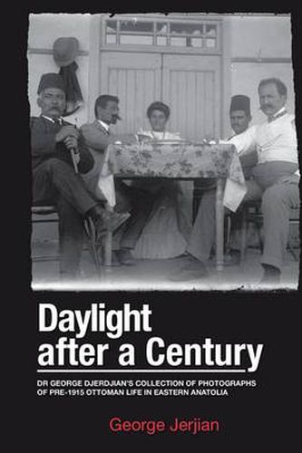 Cover image for Daylight After a Century: Dr. George Djerdjian's Collection of Photographs of pre-1915 Ottoman Life in Eastern Anatolia