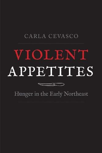 Cover image for Violent Appetites: Hunger in the Early Northeast