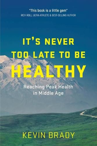 Cover image for It's Never Too Late to Be Healthy: Reaching Peak Health in Middle Age