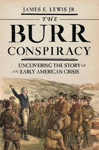 Cover image for The Burr Conspiracy: Uncovering the Story of an Early American Crisis