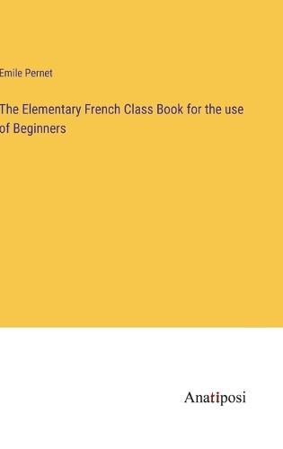 Cover image for The Elementary French Class Book for the use of Beginners