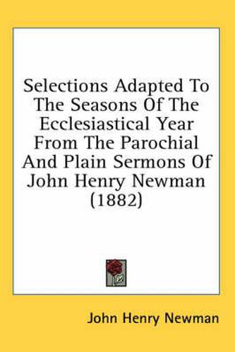 Cover image for Selections Adapted to the Seasons of the Ecclesiastical Year from the Parochial and Plain Sermons of John Henry Newman (1882)