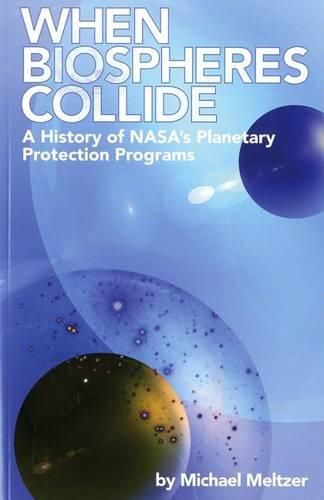 Cover image for 4234 When Biospheres Collide: A History of NASA's Planetary Protection Programs: A History of NASA's Planetary Protection Programs