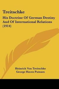 Cover image for Treitschke: His Doctrine of German Destiny and of International Relations (1914)