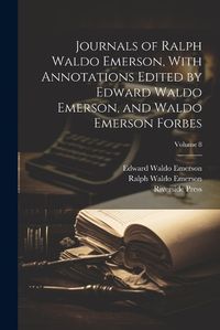 Cover image for Journals of Ralph Waldo Emerson, With Annotations Edited by Edward Waldo Emerson, and Waldo Emerson Forbes; Volume 8