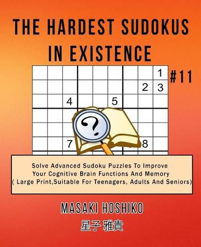 Cover image for The Hardest Sudokus In Existence #11: Solve Advanced Sudoku Puzzles To Improve Your Cognitive Brain Functions And Memory ( Large Print&#65292;Suitable For Teenagers, Adults And Seniors)