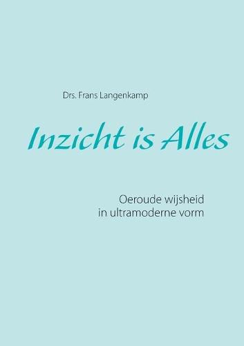 Cover image for Inzicht is Alles: Oeroude wijsheid in ultramoderne vorm