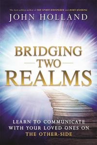 Cover image for Bridging Two Realms: Learn to Communicate with Your Loved Ones on the Other-Side